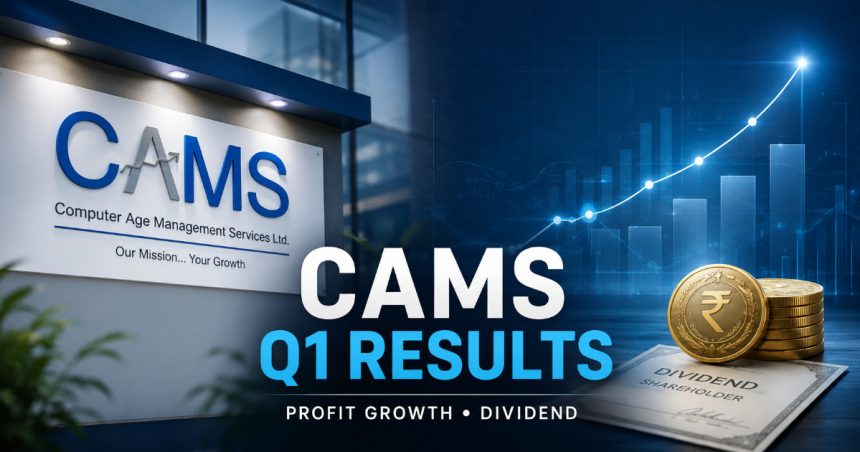 CAMS Q1 FY27 Results Strong Profit Growth, 46% Margin and Dividend — What Investors Need to Know