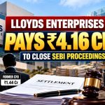 Lloyds Enterprises, Ex-MD, CFO Pay ₹4.16 Cr to Settle SEBI Case