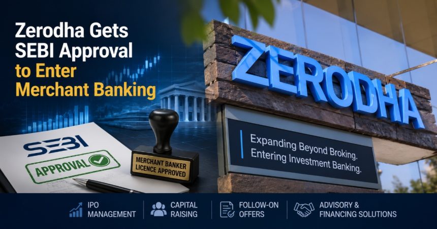 Zerodha Merchant Banking Gets SEBI Approval, Eyes Entry Into IPO Business